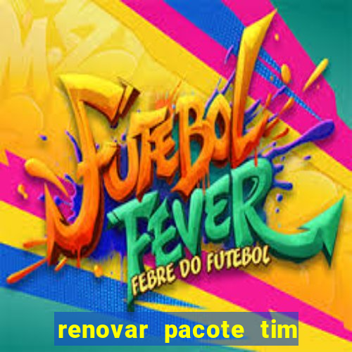 renovar pacote tim beta antes do prazo